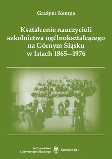 Kształcenie nauczycieli szkolnictwa ogólnokształcącego na Górnym Śląsku w latach 1865–1976 - 01 Nauczyciel-wychowawca w poglądach humanistów XIX i XX wieku - Grażyna Kempa