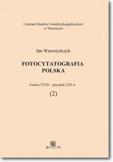 Fotocytatografia polska (2). Koniec XVIII - początek XXI w. - Jan Wawrzyńczyk