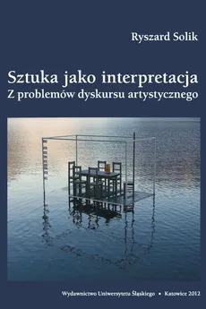 Sztuka jako interpretacja - 02 Przestrzenie niepewności a dictum tradycji - Ryszard Solik
