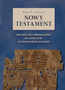 Nowy Testament. Historyczne wprowadzenie do literatury wczesnochrześcijańskiej - Bart D. Ehrman