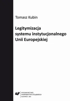 Legitymizacja systemu instytucjonalnego Unii Europejskiej - 05 Teoretyczne aspekty zagadnienia legitymizacji systemu instytucjonalnego Unii Europejskiej - Tomasz Kubin