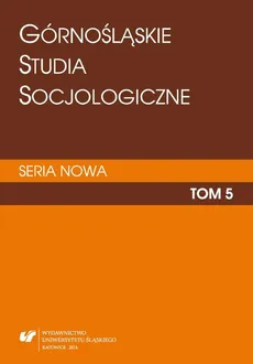 „Górnośląskie Studia Socjologiczne. Seria Nowa”. T. 5 - 02 Śląskie wartości — praca, rodzina i religia. Geneza, trwanie i zmiany