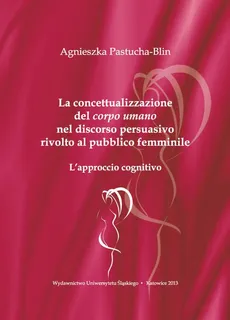 La concettualizzazione del „corpo umano” nel discorso persuasivo rivolto al pubblico femminile - 02 Il discorso persuasivo - Agnieszka Pastucha-Blin