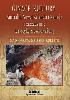 Ginące kultury Australii, Nowej Zelandii i Kanady a zarządzanie turystyką zrównoważoną - Małgorzata Halszka Kurleto