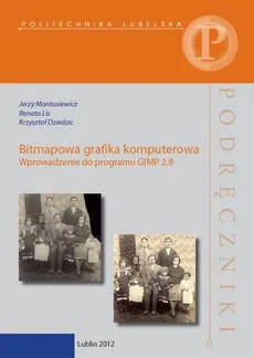 Bitmapowa grafika komputerowa. Wprowadzenie do programu GIMP 2.8 - Jerzy Montusiewicz, Krzysztof Dziedzic, Renata Lis