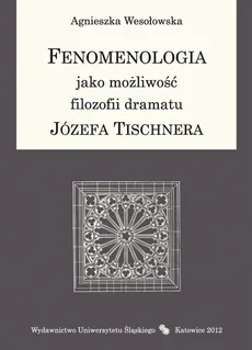 Fenomenologia jako możliwość filozofii dramatu Józefa Tischnera - 07 Możliwości fenomenologii a rozwój myśli Tischnera - Agnieszka Wesołowska