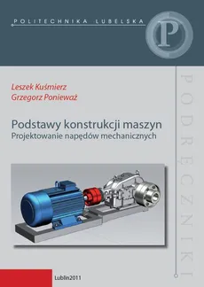 Podstawy konstrukcji maszyn. Projektowanie napędów mechanicznych - Grzegorz Ponieważ, Leszek Kuśmierz