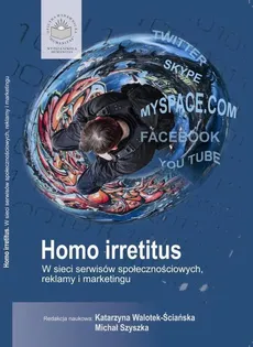 Homo Irretitus. W sieci serwisów społecznościowych, reklamy i marketingu społecznego