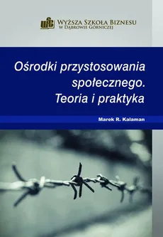 Ośrodki przystosowania społecznego. Teoria i praktyka - Zakłady specjalne dla recydywistów w Polsce i świecie - Marek R. Kalaman