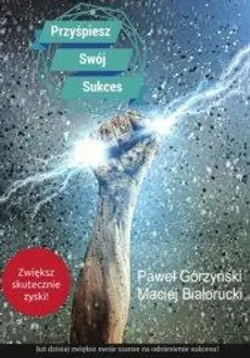 Przyśpiesz swój sukces, czyli Startup na sterydach - Maciej Białorucki, Paweł Górzyński