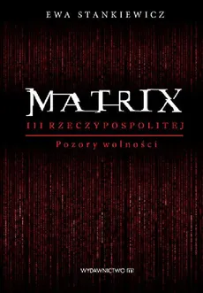 Matrix III Rzeczypospolitej. Pozory wolności - Ewa Stankiewicz