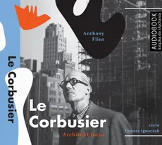 Le Corbusier. Architekt jutra - Anthony Flint