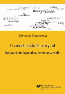 U źródeł polskich partykuł - 02 Partykuły w perspektywie historycznej - Krystyna Kleszczowa