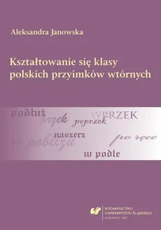 Kształtowanie się klasy polskich przyimków wtórnych - Aleksandra Janowska