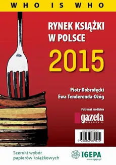 Rynek książki w Polsce 2015 Who is who - Ewa Tenderenda-Ożóg, Piotr Dobrołęcki