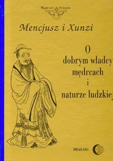 O dobrym władcy mędrcach i naturze ludzkiej - Mencjusz, Xunzi