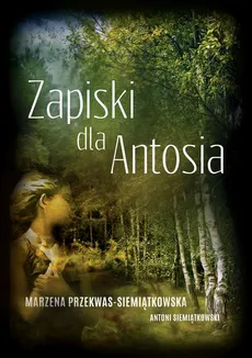 Zapiski dla Antosia - Antoni Siemiątkowski, Marzena Przekwas-Siemiątkowska