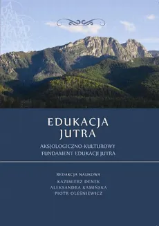 Edukacja Jutra. Aksjologiczno-kulturowy fundament edukacji jutra