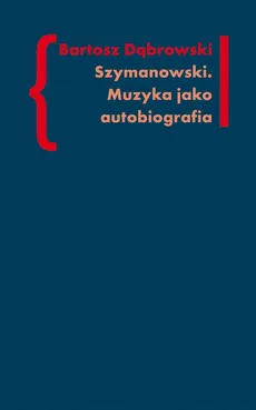Szymanowski Muzyka jako autobiografia - Bartosz Dąbrowski