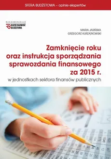 Zamknięcie roku oraz instrukcja sprawozdania finansowego za 2015 r w jsfp - Grzegorz Kurzątkowski, Maria Jasińska