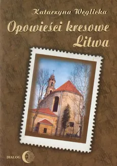 Opowieści kresowe Litwa - Katarzyna Węglicka