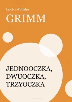 Jednooczka, Dwuoczka, Trzyoczka - Jakub Grimm, Wilhelm Grimm