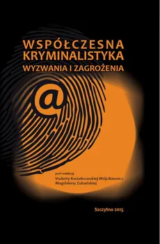 Współczesna kryminalistyka. Wyzwania i zagrożenia - Magdalena Zubańska, Violetta Kwiatkowska-Wójcikiewicz