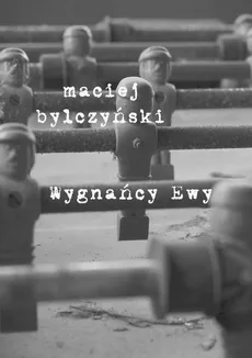 Wygnańcy Ewy. Historie osiedlowe - Maciej Dęboróg-Bylczyński