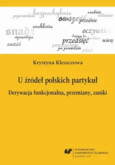 U źródeł polskich partykuł - 05 Rozdz. 6-7. Zrywanie więzi z planem przedmiotowym; Wariantywność postaci partykuł - Krystyna Kleszczowa