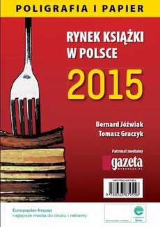 Rynek książki w Polsce 2015 Poligrafia i Papier - Bernard Jóźwiak, Tomasz Graczyk