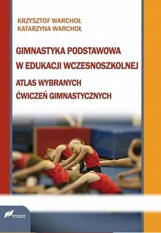 Gimnastyka podstawowa w edukacji wczesnoszkolnej - Katarzyna Warchoł, Krzysztof Warchoł