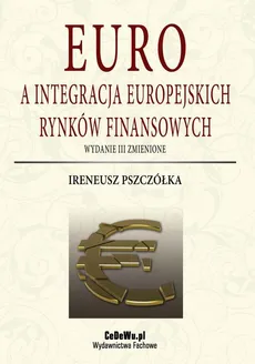 Euro a integracja europejskich rynków finansowych (wyd. III zmienione). Rozdział 3. Europejski rynek pieniężny jako efekt integracji monetarnej - Ireneusz Pszczółka