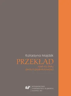 Przekład, czyli na styku dwóch podmiotowości - 01 Wokół podmiotu i podmiotowości - Katarzyna Majdzik