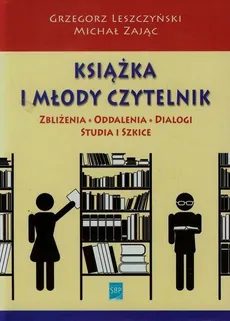 Książka i młody czytelnik - Grzegorz Leszczyński, Michał Zając