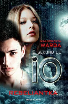 5 sekund do IO tom 2. Rebeliantka - Małgorzata Warda