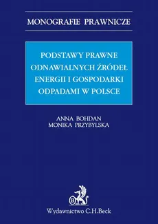 Podstawy prawne OZE (odnawialnych źródeł energii) i gospodarki odpadami w Polsce - Anna Bohdan, Monika Przybylska