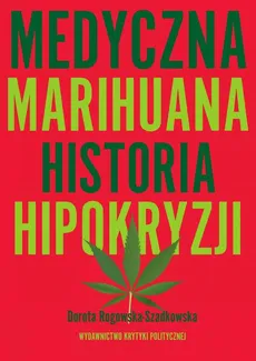 Medyczna Marihuana. Historia hipokryzji - Dorota Rogowska-Szadkowska