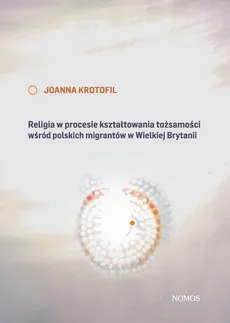 Religia w procesie kształtowania tożsamości wśród polskich migrantów w Wielkiej Brytanii - Joanna Krotofil