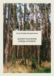 Joanny Kulmowej "poezja otwarta". Problemy odbiorcze – opera aperta - Aniela Książek-Szczepanikowa