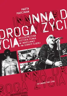 Inna droga życia. niedokończona historia punka w Warszawie i na Górnym Śląsku - Marta Marciniak