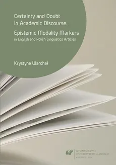Certainty and doubt in academic discourse: Epistemic modality markers in English and Polish linguistics articles - 02 Rozdz. 2, cz. 1. Linguistic modality: Approaches and concepts; Modal meanings and values - Krystyna Warchał