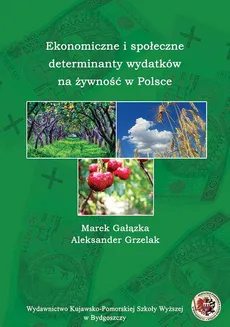 Ekonomiczne i społeczne determinanty wydatków na żywność w Polsce - Aleksander Grzelak, Marek Gałązka