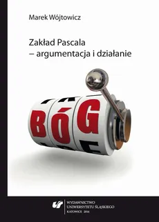 Zakład Pascala – argumentacja i działanie - Marek Wójtowicz