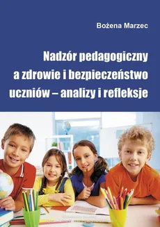 Nadzór pedagogiczny a zdrowie i bezpieczeństwo uczniów – analizy i refleksje - Wykorzystanie wyników nadzoru pedagogicznego do planowania działań edukacyjnych  - Bożena Marzec