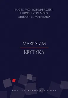 Marksizm. Krytyka - Eugen von Böhm-Bawerk, Ludwig von Mises, Murray Newton Rothbard