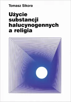 Użycie substancji halucynogennych a religia - Tomasz Sikora