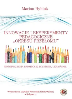 Innowacje i eksperymenty pedagogiczne "okresu przełomu". Doświadczenia radzieckie, rosyjskie i ukraińskie - Marian Bybluk