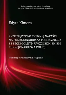 Przestępstwo czynnej napaści na funkcjonariusza publicznego ze szczególnym uwzględnieniem funkcjonariusza Policji - Edyta Kimera