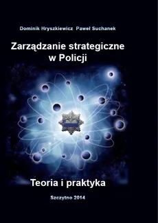 Zarządzanie strategiczne w Policji. Teoria i praktyka - Dominik Hryszkiewicz, Paweł Suchanek