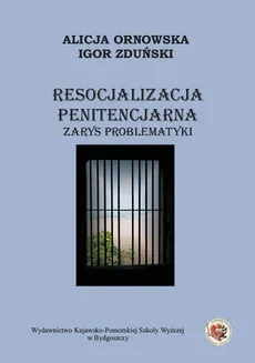 Resocjalizacja penitencjarna. Zarys problematyki - Alicja Ornowska, Igor Zduński
